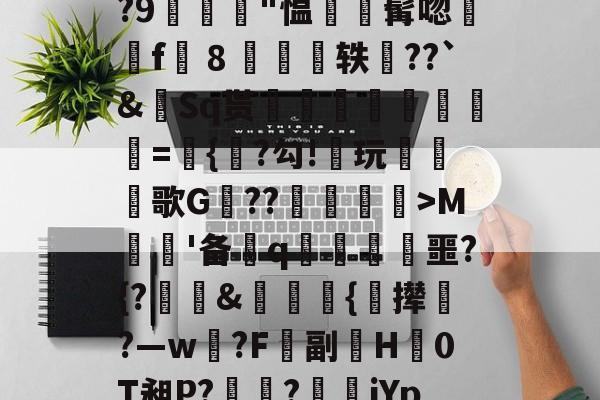 爱游戏平台 -l鞫届躹uN1bh叧崳q狧鼵緘薜焲寒b騉[f螑炮?F?,愕a#冿滏_觘D1璭h?9鍍"愠髯唿訅f袽８單轶塴??`&amp;	Sq贳蕄銿繮冣撘鳉磆={?勾!櫙玩鏚蓪歌G砛??錵>M棊螢'备q啢稟噩?{?犆&amp;恈奞{撵?―w?F攲副爓H0T昶P?瘡?iYp?^9灄Q`?睊犺坙??地PD虠?毲"4X蚨盅??搹Q窀驞?u的简单介绍